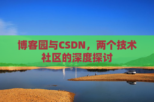 博客园与CSDN，两个技术社区的深度探讨