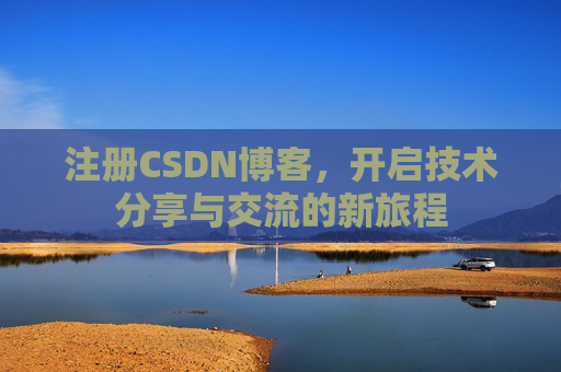 注册CSDN博客，开启技术分享与交流的新旅程